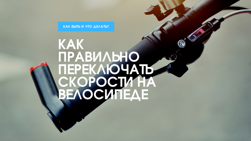Как правильно переключать скорости на велосипеде? Как правильно переключать скорости на велосипеде?