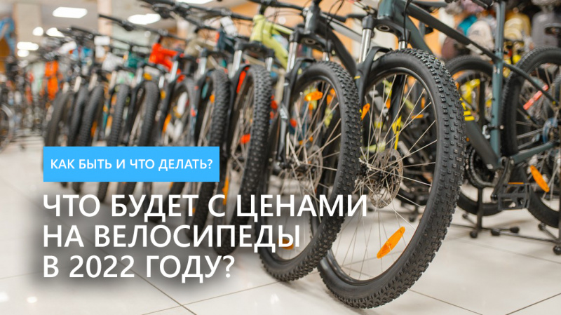 Что будет с ценами на велосипеды в 2022 году? Что будет с ценами на велосипеды в 2022 году?